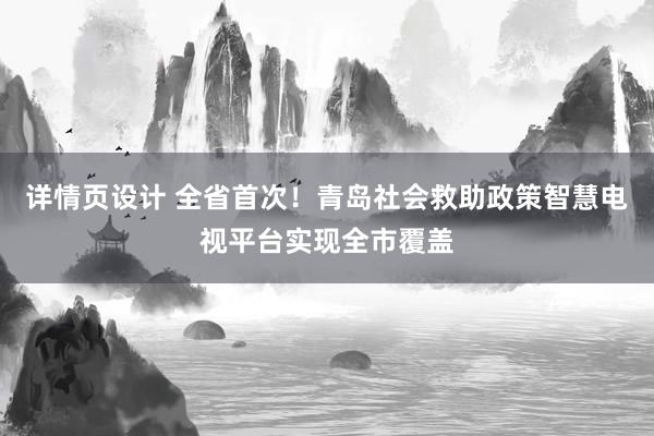 详情页设计 全省首次！青岛社会救助政策智慧电视平台实现全市覆盖